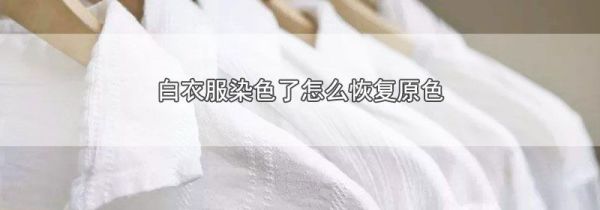 白衣服染色了怎么恢复原色