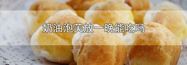 奶油泡芙放一晚能吃吗