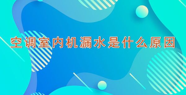 空调室内机漏水是什么原因