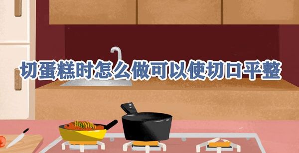 切蛋糕时怎么做可以使切口平整