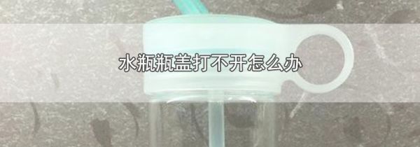 水瓶瓶盖打不开怎么办