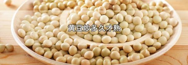 黄豆炒多久才熟