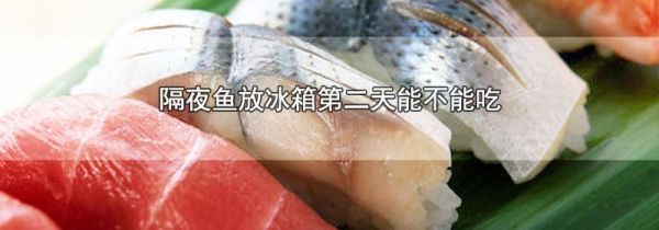 隔夜鱼放冰箱第二天能不能吃