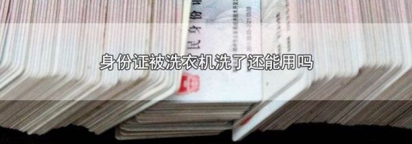 身份证被洗衣机洗了还能用吗