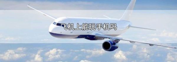 飞机上能玩手机吗