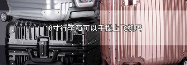 18寸行李箱可以手提上飞机吗