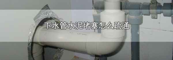 下水管水泥堵塞怎么疏通