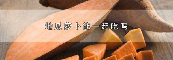 地瓜萝卜能一起吃吗