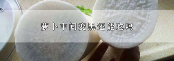 萝卜中间变黑还能吃吗