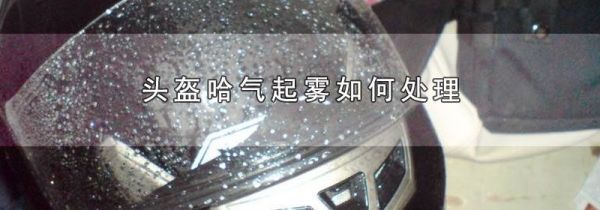 头盔哈气起雾如何处理