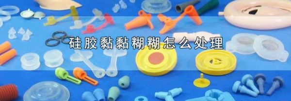 硅胶黏黏糊糊怎么处理