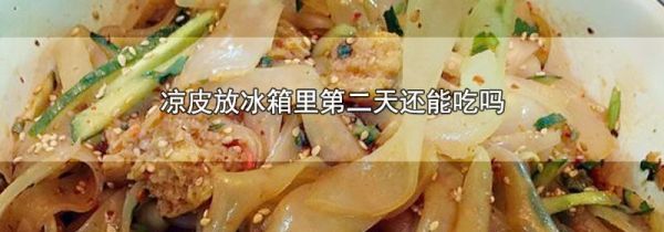 凉皮放冰箱里第二天还能吃吗