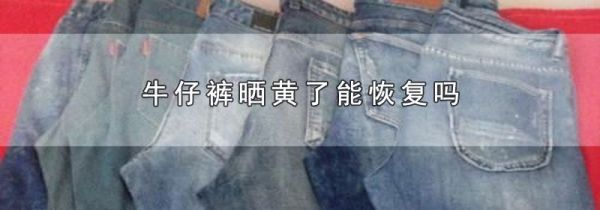 牛仔裤晒黄了能恢复吗