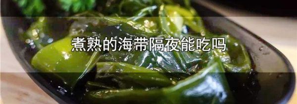 煮熟的海带隔夜能吃吗