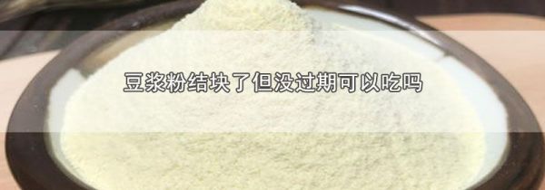 豆浆粉结块了但没过期可以吃吗
