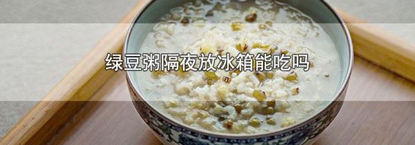 绿豆粥隔夜放冰箱能吃吗