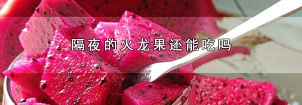 隔夜的火龙果还能吃吗