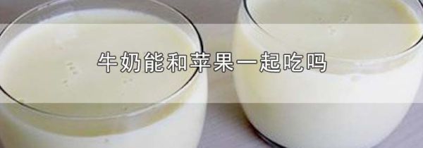 牛奶能和苹果一起吃吗