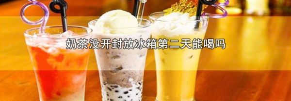 奶茶没开封放冰箱第二天能喝吗