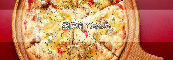 披萨凉了怎么办