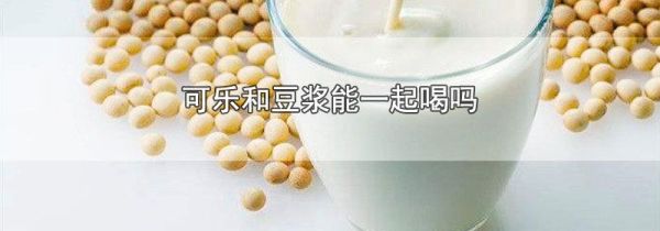 可乐和豆浆能一起喝吗