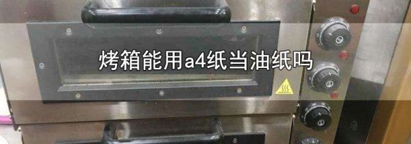 烤箱能用a4纸当油纸吗