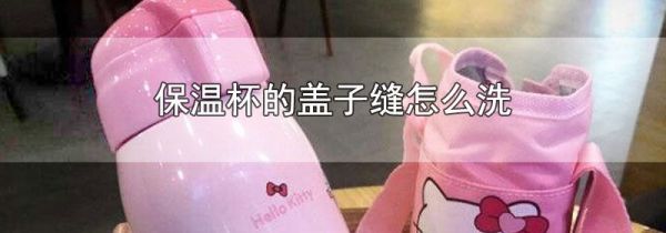保温杯的盖子缝怎么洗