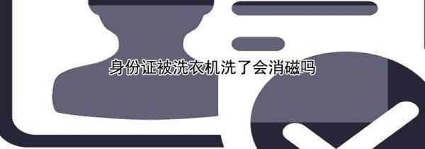 身份证被洗衣机洗了会消磁吗