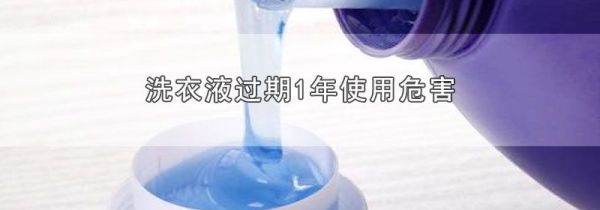 洗衣液过期1年使用危害