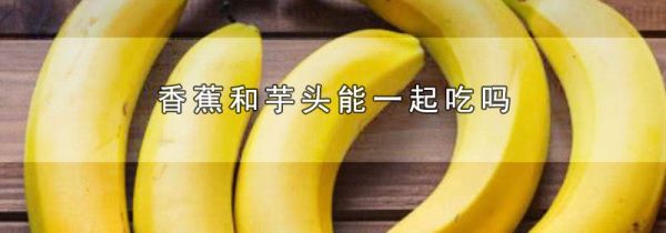 香蕉和芋头能一起吃吗