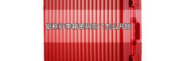 铝框行李箱密码忘了怎么开锁
