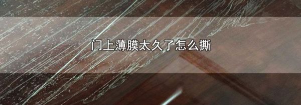 门上薄膜太久了怎么撕