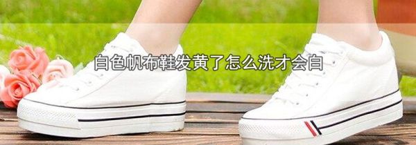 白色帆布鞋发黄了怎么洗才会白
