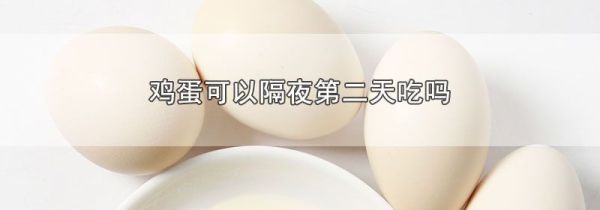 鸡蛋可以隔夜第二天吃吗