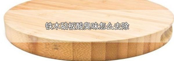 铁木砧板酸臭味怎么去除