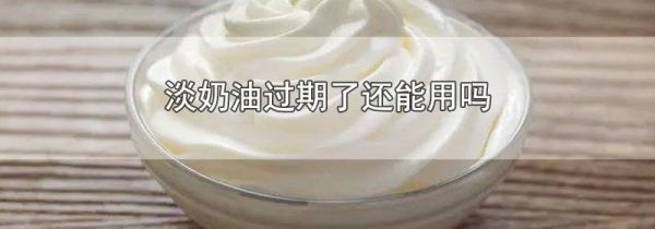 淡奶油过期了还能用吗
