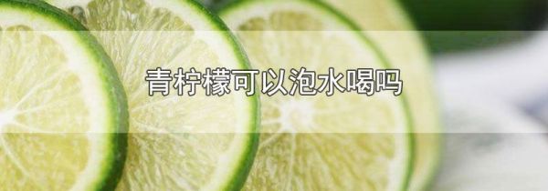 青柠檬可以泡水喝吗