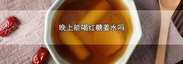 晚上能喝红糖姜水吗