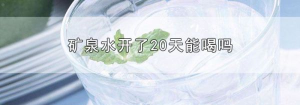 矿泉水开了20天能喝吗