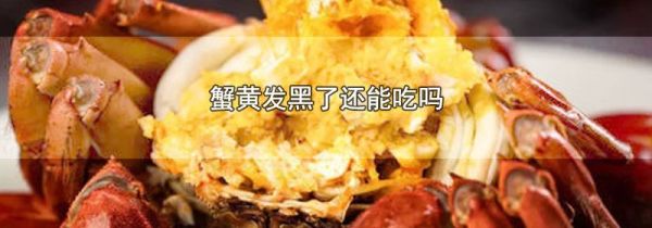 蟹黄发黑了还能吃吗