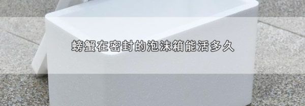 螃蟹在密封的泡沫箱能活多久