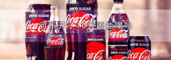 可乐开了10天还能喝吗