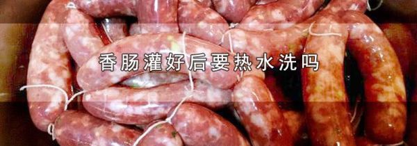 香肠灌好后要热水洗吗