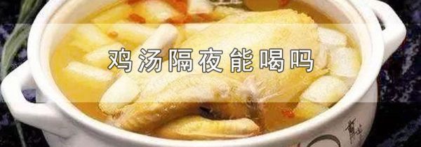鸡汤隔夜能喝吗