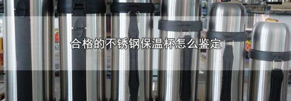 合格的不锈钢保温杯怎么鉴定
