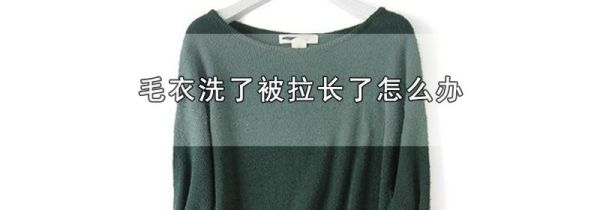 毛衣洗了被拉长了怎么办