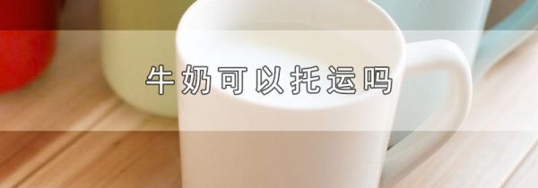 牛奶可以托运吗
