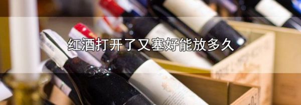 红酒打开了又塞好能放多久