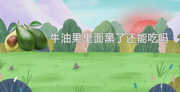 牛油果里面黑了还能吃吗