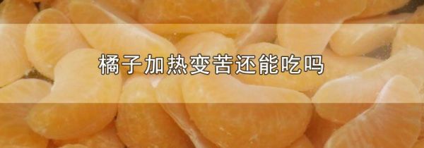 橘子加热变苦还能吃吗